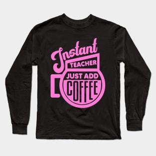 Instant teacher just add coffee Long Sleeve T-Shirt